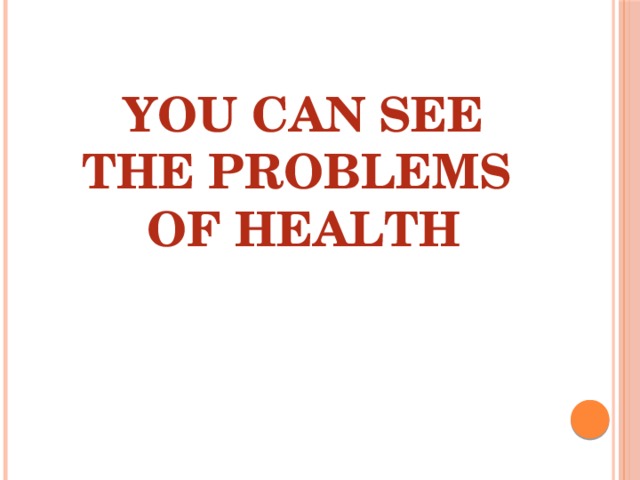 YOU CAN SEE THE PROBLEMS OF HEALTH 
