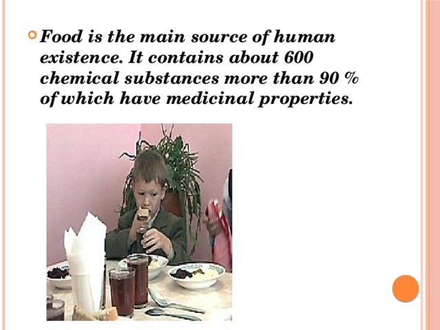 Food is the main source of human existence. It contains about 600 chemical substances more than 90 % of which have medicinal properties. 