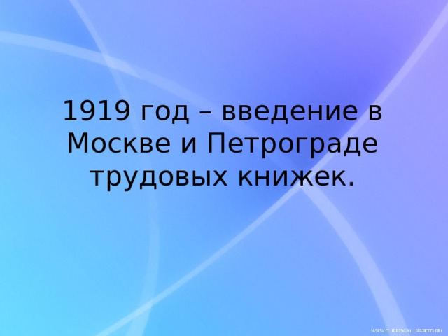 1919 год – введение в Москве и Петрограде трудовых книжек. 