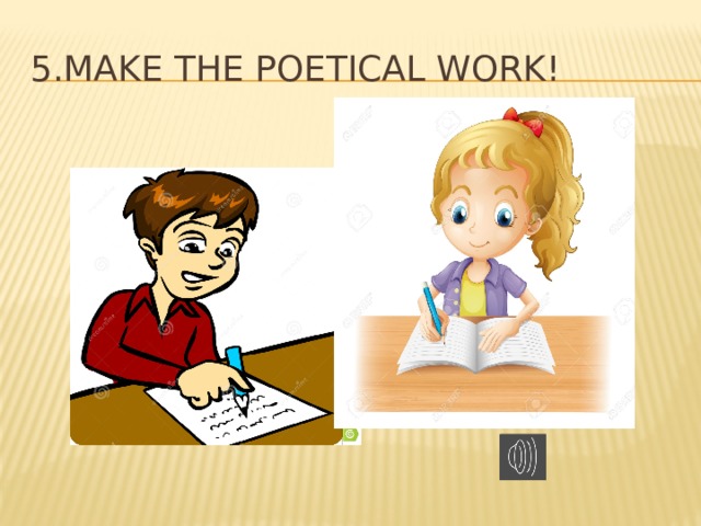5.Make the poetical work! 