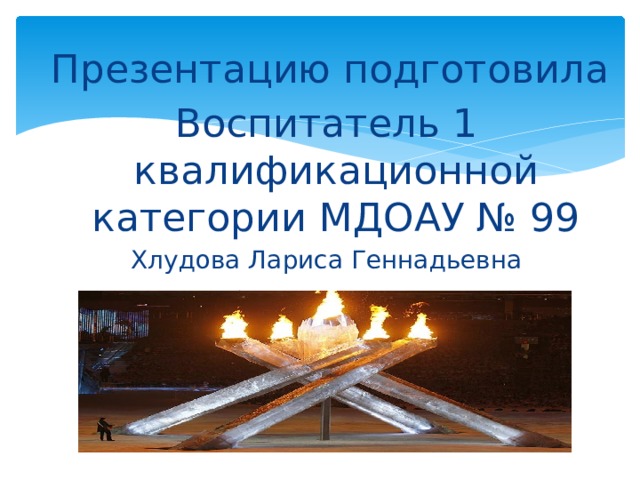  Презентацию подготовила Воспитатель 1 квалификационной категории МДОАУ № 99 Хлудова Лариса Геннадьевна Спасибо за внимание! 