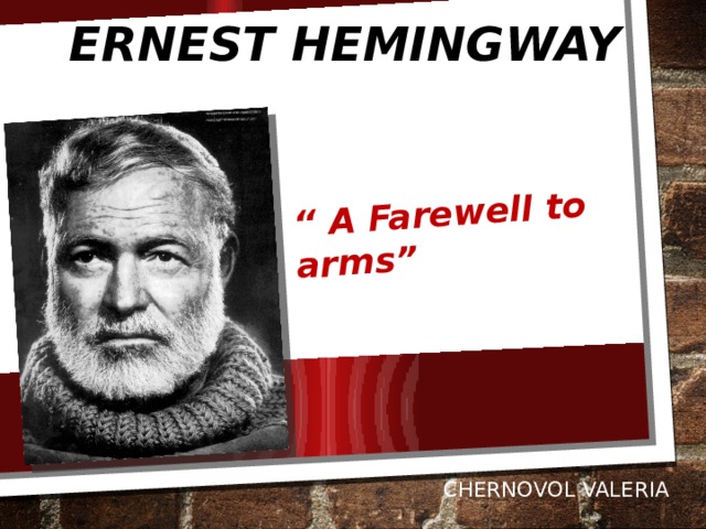“ А Farewell to arms” Ernest Hemingway   Chernovol VALERIA 
