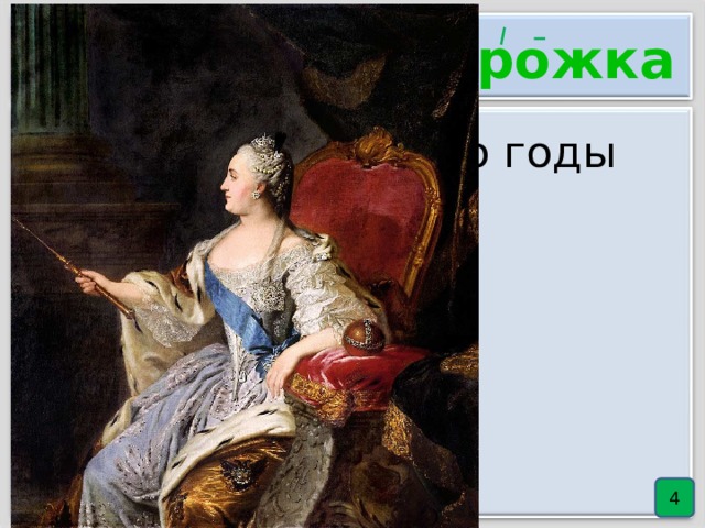 Зелёная дорожка 1762-1796 годы -это годы правления:  а) Ивана Грозного    в) Петра I   б) Екатерины II 4 