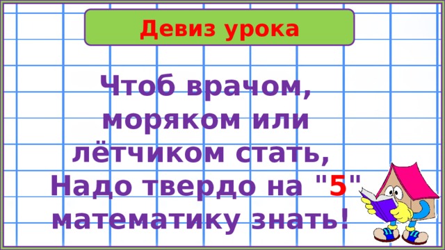 Девиз урока Чтоб врачом, моряком или лётчиком стать, Надо твердо на 