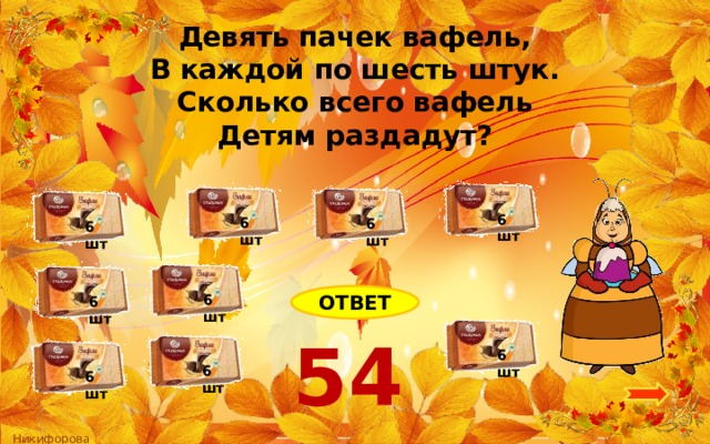 Девять пачек вафель, В каждой по шесть штук. Сколько всего вафель Детям раздадут? 6 шт 6 шт 6 шт 6 шт ОТВЕТ 6 шт 6 шт 54 6 шт 6 шт 6 шт 