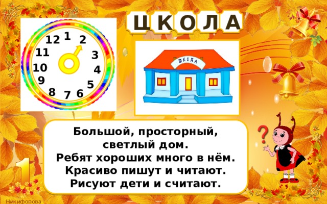 А Л Ш О К 1 12 2 11 3 10 4 9 5 8 6 7 Большой, просторный, светлый дом.  Ребят хороших много в нём.  Красиво пишут и читают.  Рисуют дети и считают. 