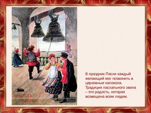 В праздник Пасхи каждый желающий мог позвонить в церковные колокола. Традиция пасхального звона – это радость, которая возвещена всем людям. 