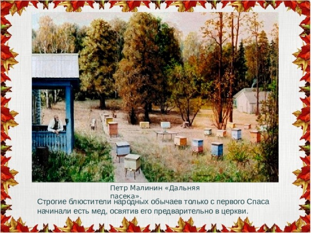 Строгие блюстители народных обычаев только с первого Спаса начинали есть мед, освятив его предварительно в церкви. Петр Малинин «Дальняя пасека». 