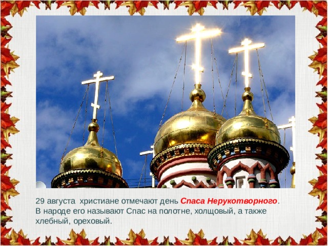 29 августа христиане отмечают день Спаса Нерукотворного . В народе его называют Спас на полотне, холщовый, а также хлебный, ореховый. 