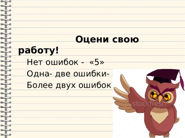  Оцени свою работу!  Нет ошибок - «5»  Одна- две ошибки- «4»  Более двух ошибок «3» 