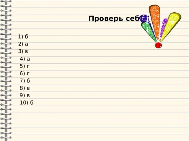  Проверь себя !  1) б  2) а  3) в  4) а  5) г  6) г  7) б  8) в  9) в  10) б 