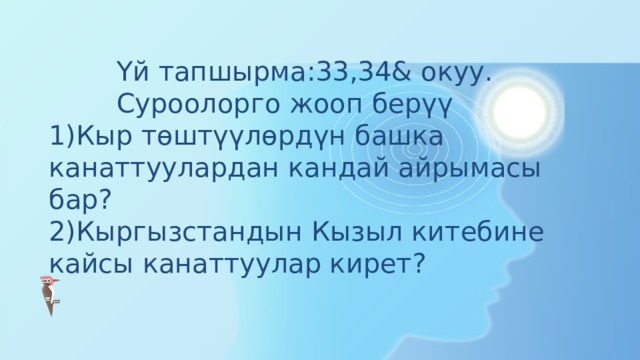  Үй тапшырма:33,34& окуу.  Суроолорго жооп берүү  1)Кыр төштүүлөрдүн башка канаттуулардан кандай айрымасы бар?  2)Кыргызстандын Кызыл китебине кайсы канаттуулар кирет? 