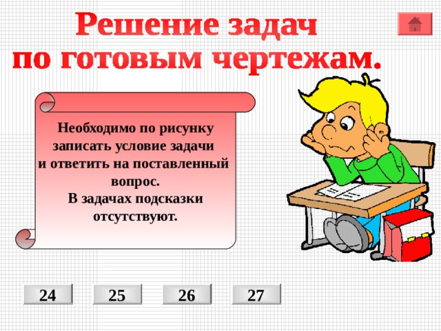 Необходимо по рисунку записать условие задачи и ответить на поставленный вопрос. В задачах подсказки отсутствуют. 25 26 27 24 