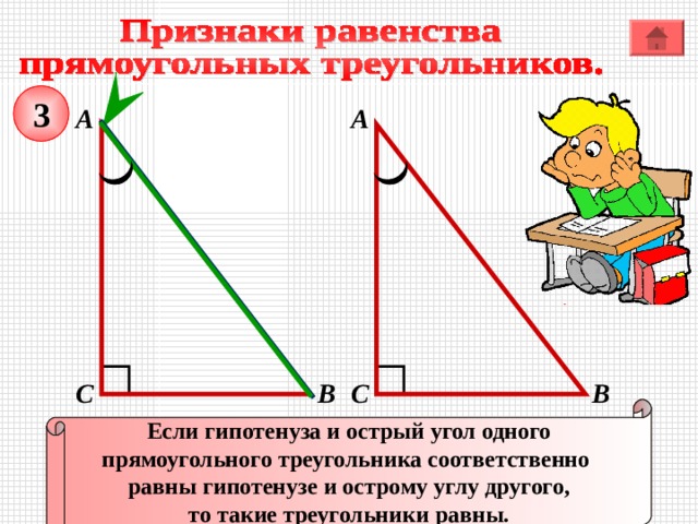 3 А А С В В С Если гипотенуза и острый угол одного прямоугольного треугольника соответственно равны гипотенузе и острому углу другого, то такие треугольники равны. 