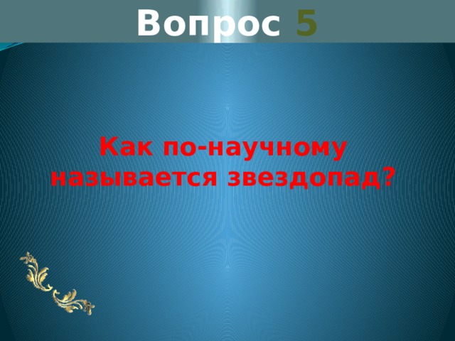 Вопрос 5 Как по-научному называется звездопад? 