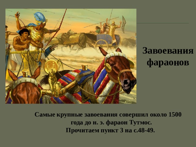   Завоевания фараонов Самые крупные завоевания совершил около 1500 года до н. э. фараон Тутмос.  Прочитаем пункт 3 на с.48-49. 