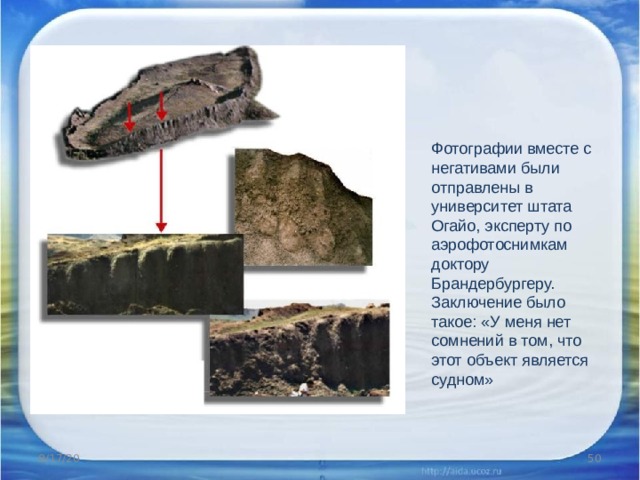 Фотографии вместе с негативами были отправлены в университет штата Огайо, эксперту по аэрофотоснимкам доктору Брандербургеру. Заключение было такое: «У меня нет сомнений в том, что этот объект является судном»   8/17/20  