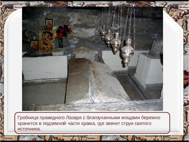 Гробница праведного Лазаря с благоуханными мощами бережно хранится в подземной части храма, где звенят струи святого источника.  