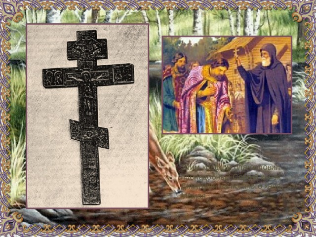 Этим крестом благословил преподобный Сергий князя Димитрия на поганого хана Мамая. 