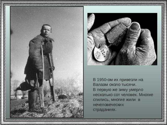 В 1950-ом их привезли на Валаам около тысячи. В первую же зиму умерло несколько сот человек. Многие спились, многие жили в нечеловеческих страданиях. 