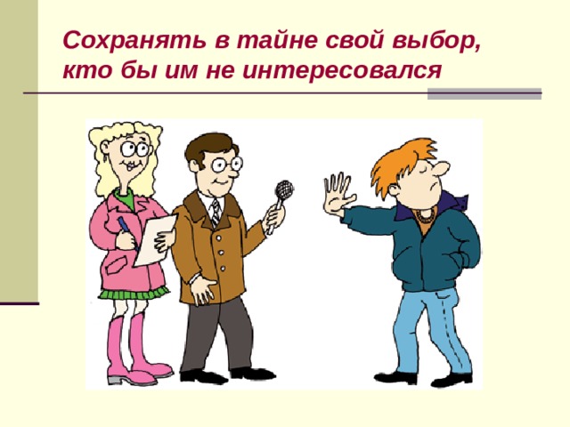 Сохранять в тайне свой выбор,  кто бы им не интересовался 