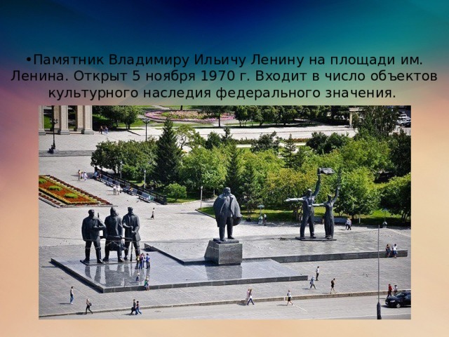 • Памятник Владимиру Ильичу Ленину на площади им. Ленина. Открыт 5 ноября 1970 г. Входит в число объектов культурного наследия федерального значения.