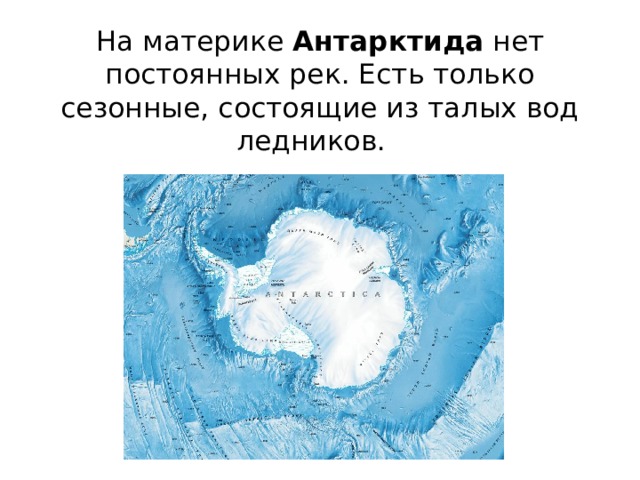 На материке Антарктида нет постоянных рек. Есть только сезонные, состоящие из талых вод ледников.