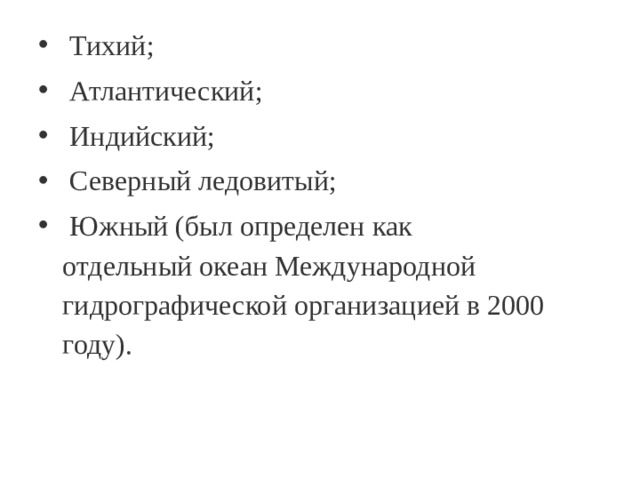   Тихий;  Атлантический;  Индийский;  Северный ледовитый;  Южный (был определен как отдельный океан Международной гидрографической организацией в 2000 году).