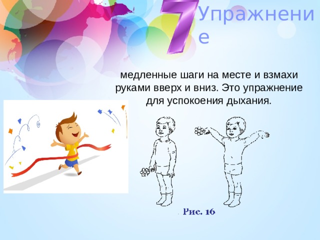 Упражнение медленные шаги на месте и взмахи руками вверх и вниз. Это упражнение для успокоения дыхания. 