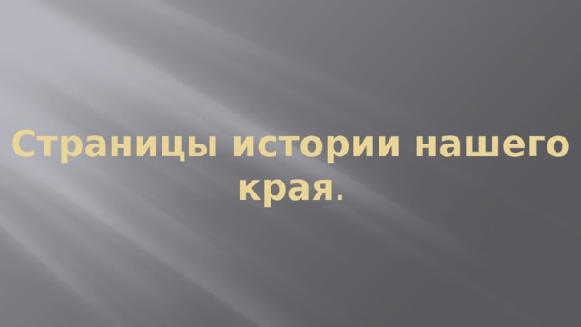 Страницы истории нашего края . 