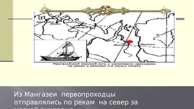Из Мангазеи первопроходцы отправлялись по рекам на север за мягкой рухлядью. 