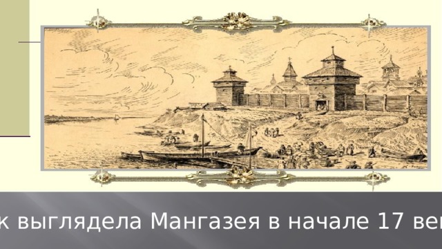 Так выглядела Мангазея в начале 17 века. 