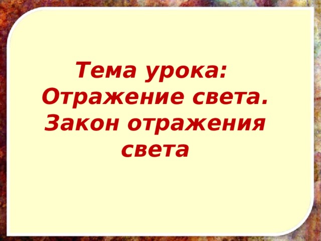 Тема урока:  Отражение света. Закон отражения света 