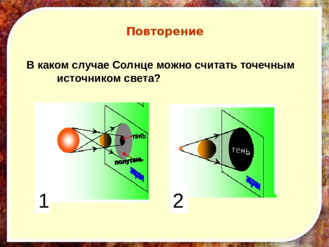 Повторение   В каком случае Солнце можно считать точечным источником света?                                               1 2 