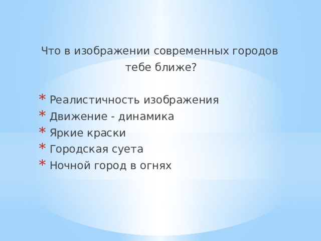 Что в изображении современных городов тебе ближе?  Реалистичность изображения  Движение - динамика  Яркие краски  Городская суета  Ночной город в огнях 