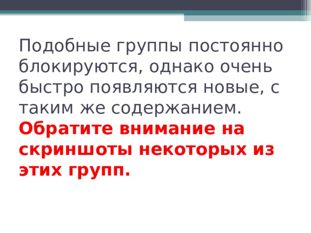   Подобные группы постоянно блокируются, однако очень быстро появляются новые, с таким же содержанием. . Обратите внимание на скриншоты некоторых из этих групп. :    