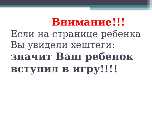     Внимание!!!  Если на странице ребенка Вы увидели хештеги: значит Ваш ребенок вступил в игру!!!!   