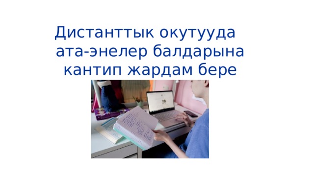 Дистанттык окутууда ата-энелер балдарына кантип жардам бере алышат? 