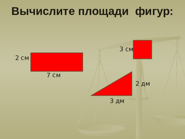 Вычислите площади фигур:    3 см  2 см  7 см  2 дм  3 дм