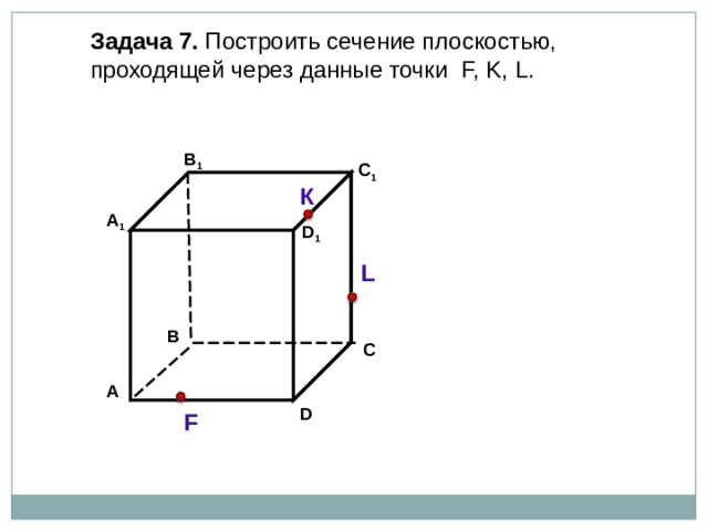 Задача  7. Построить сечение плоскостью, проходящей через  данные точки F, K, L . В 1 C 1 К А 1 D 1 L В С А D F 23 