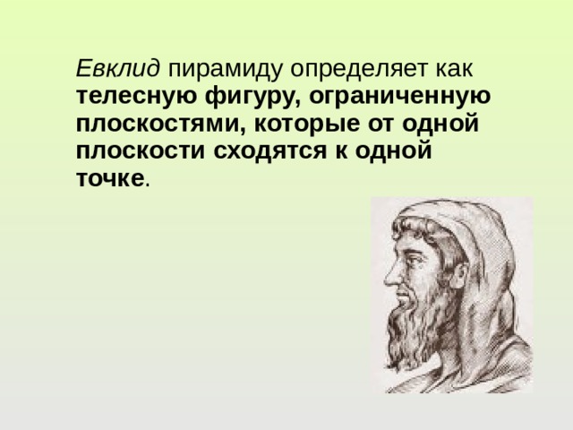 Евклид пирамиду определяет как телесную фигуру, ограниченную плоскостями, которые от одной плоскости сходятся к одной точке . Фотка евклида  