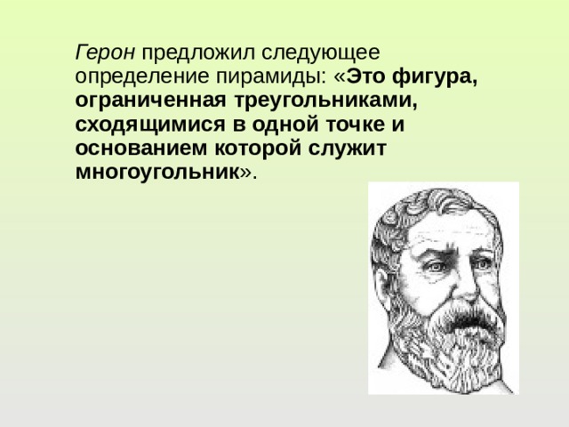 Герон предложил следующее определение пирамиды: « Это фигура, ограниченная треугольниками, сходящимися в одной точке и основанием которой служит многоугольник ». 