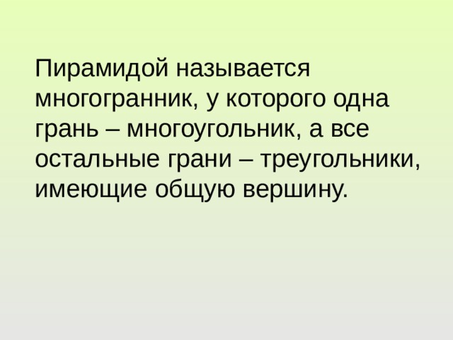 Пирамидой называется многогранник, у которого одна грань – многоугольник, а все остальные грани – треугольники, имеющие общую вершину. 