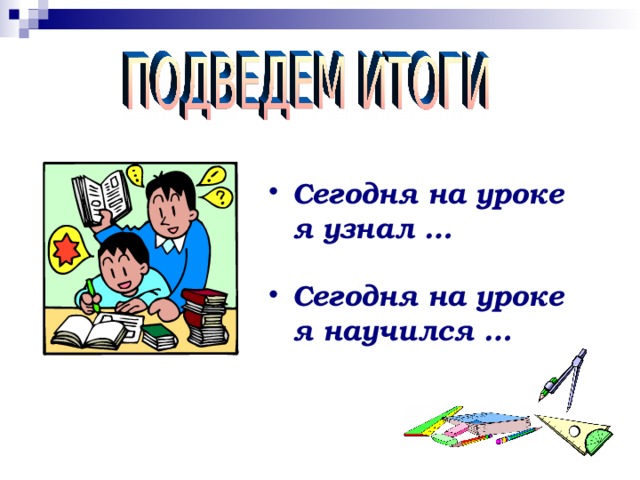 Сегодня на уроке я узнал …  Сегодня на уроке я научился … 