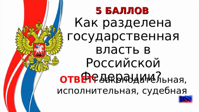5 БАЛЛОВ Как разделена государственная власть в Российской Федерации?  ОТВЕТ: з аконодательная, исполнительная, судебная   