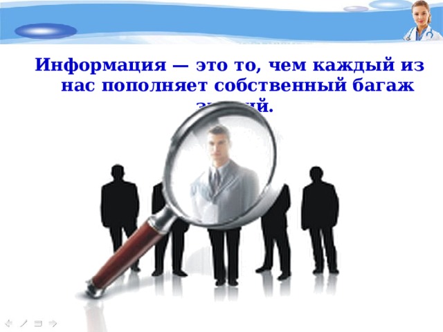 Информация — это то, чем каждый из нас пополняет собственный багаж знаний.  