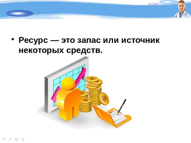 Ресурс  — это запас или источник некоторых средств.  
