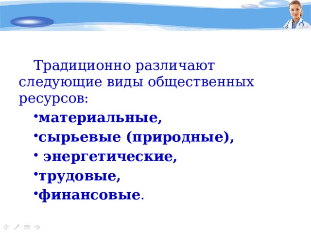 Традиционно различают следующие виды общественных ресурсов: материальные, сырьевые (природные),  энергетические, трудовые, финансовые .  