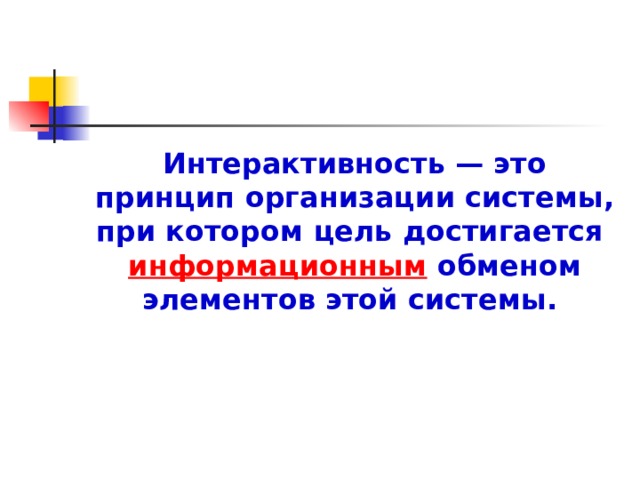 Интерактивность — это принцип организации системы, при котором цель достигается информационным обменом элементов этой системы.