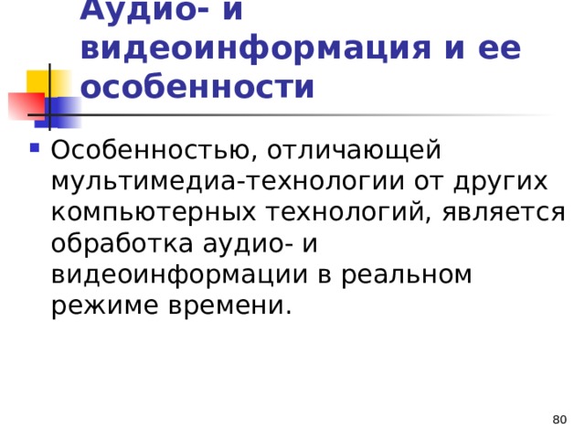 Аудио- и видеоинформация и ее особенности Особенностью, отличающей мультимедиа-технологии от других компьютерных технологий, является обработка аудио- и видеоинформации в реальном режиме времени. 46
